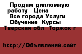 Продам дипломную работу › Цена ­ 15 000 - Все города Услуги » Обучение. Курсы   . Тверская обл.,Торжок г.